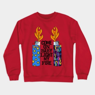 Come On Baby Light My Fire Crewneck Sweatshirt